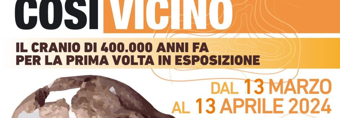 Pofi (FR), COSÌ LONTANO, COSÌ VICINO. Il cranio di 400.000 anni fa per la prima volta in esposizione!